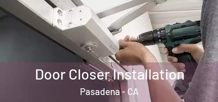  Door Closer Installation Pasadena - CA