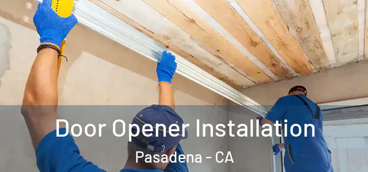  Door Opener Installation Pasadena - CA