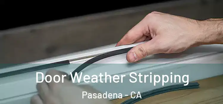  Door Weather Stripping Pasadena - CA