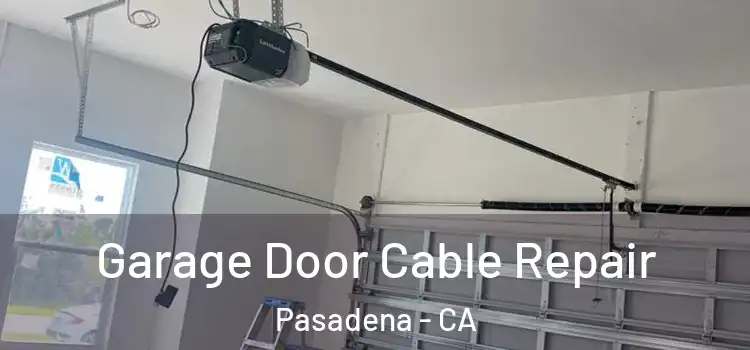  Garage Door Cable Repair Pasadena - CA