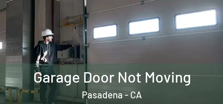  Garage Door Not Moving Pasadena - CA