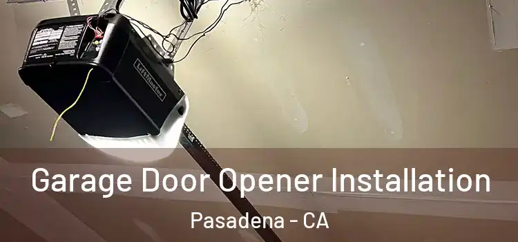  Garage Door Opener Installation Pasadena - CA