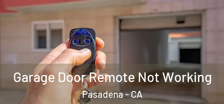  Garage Door Remote Not Working Pasadena - CA