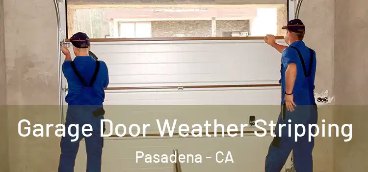  Garage Door Weather Stripping Pasadena - CA