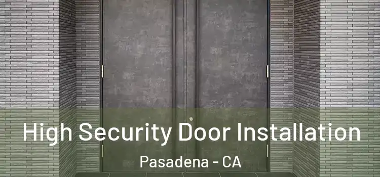 High Security Door Installation Pasadena - CA