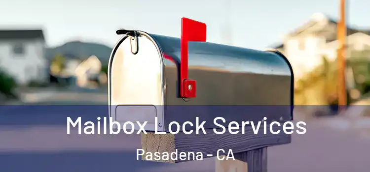  Mailbox Lock Services Pasadena - CA