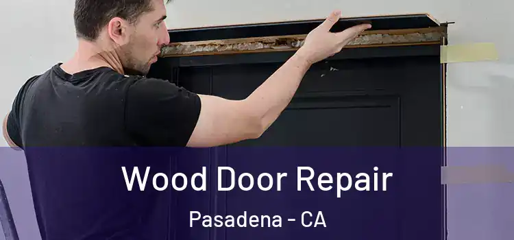 Wood Door Repair Pasadena - CA